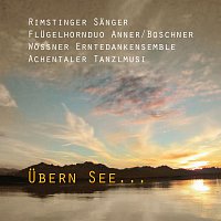 Rimstinger Sanger, Achentaler Tanzlmusi, Flugelhornduo Anner, Boschner – Ubern See ...