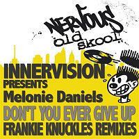 Innervision – Don't You Ever Give Up feat. Melonie Daniels - Frankie Knuckles Remixes