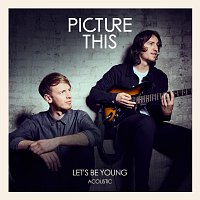 Picture This – Let’s Be Young [Acoustic]