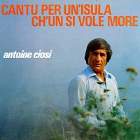 Antoine Ciosi – Cantu Per Un Isula Ch’un Si Vole More