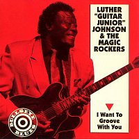 Luther "Guitar Junior" Johnson & The Magic Rockers – I Want To Groove With You