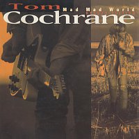 Tom Cochrane – Mad Mad World [Deluxe]