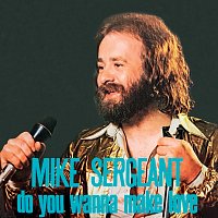 Mike Sergeant – Do You Wanna Make Love