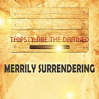 Merrily Surrendering – Thirsty Are The Damned