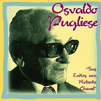 Osvaldo Pugliese, Roberto Chanel – Sus Éxitos Con Roberto Chanel