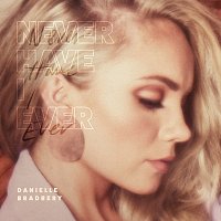 Danielle Bradbery – Never Have I Ever
