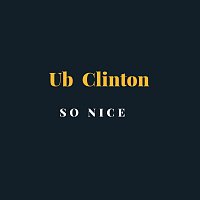 Ub Clinton – So Nice