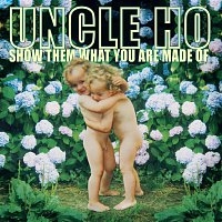 Uncle Ho – Show Them What You Are Made Of