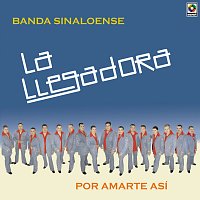 La Llegadora Banda Sinaloense – Por Amarte Así