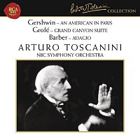 Arturo Toscanini – Gershwin: An American in Paris - Grofé: Grand Canyon Suite - Barber: Adagio for Strings, Op. 11
