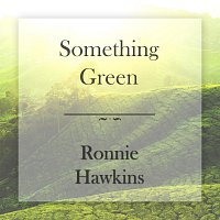 Ronnie Hawkins – Something Green