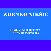 Zdenko Niksic – 18 Zlatnih hitova Lickih pjesama