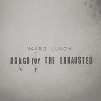 Naked Lunch – Songs For The Exhausted