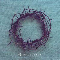Casting Crowns – Only Jesus