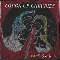 Kills Birds – Cough Up Cherries