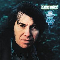 Link Wray – Be What You Want To