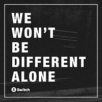 Switch – We Won't Be Different Alone