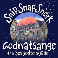 Snip Snap Snork – Godnatsange Fra Sovgodtersgade