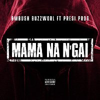 Ambush Buzzworl – Mama Na N'gai (feat. Presi Pros)