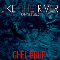 Chel Drup – Like the River (Remixes VOL. 7)