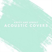 Různí interpreti – Happy and Upbeat Acoustic Covers