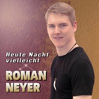 Roman Neyer – Heute Nacht vielleicht