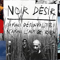Noir Désir – Soyons désinvoltes, n'ayons l'air de rien
