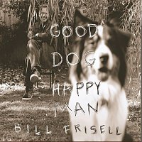 Bill Frisell – Good Dog, Happy Man