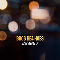 CHANKY – Bros Be4 Hoes