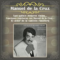 Manuel De La Cruz – Las Quince Mejores Viejas... Canciones Rancheras Con Manuel de la Cruz - El Actor de la Canción Ranchera