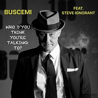 Buscemi, Steve Ignorant – Who d’You Think You’re Talking to? (feat. Steve Ignorant)
