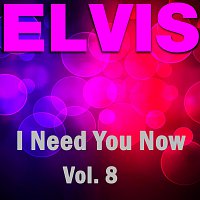 Elvis Presley – I Need You Now - Vol.  8