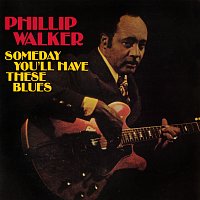 Phillip Walker – Someday You'll Have These Blues