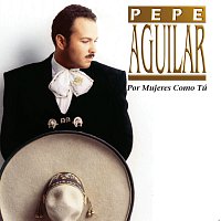 Pepe Aguilar – Por Mujeres Como Tú