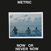 Metric – Now or Never Now