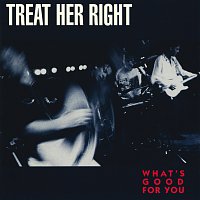 Treat Her Right – What's Good For You