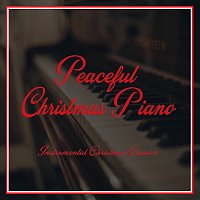 Calm Peaceful Piano, Piano & Chill, Quiet & Cozy – Peaceful Christmas Piano - Instrumental Christmas Classics