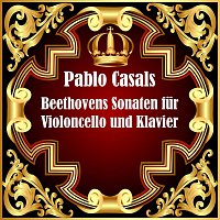 Pablo Casals – Beethovens Sonaten fur Violoncello und Klavier