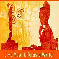 Live Your Life as a Writer