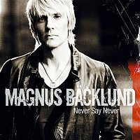 Magnus Backlund – Never Say Never