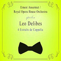 Royal Opera House Orchestra / Ernest Ansermet spielen: Leo Delibes: 4 Extraits de Coppelia