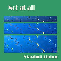 Vlastimil Blahut – Not at all MP3