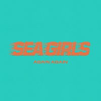 Sea Girls – Again Again