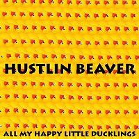 Hustlin Beaver – All My Happy Little Ducklings