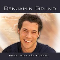 Benjamin Grund – Ohne deine Zärtlichkeit