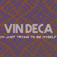 Vin Deca – I'm Just Trying to be Myself