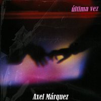 Axel Márquez – Última vez