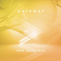 Gateway Worship, Anna Byrd – How Glorious [Live]