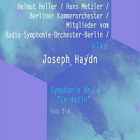 Helmut Heller / Hans Metzler / Berliner Kammerorchester / Mitglieder vom Radio-Symphonie-Orchester-Berlin / Hans von Benda play: Joseph Haydn: Symphonie Nr. 6 - "Le matin", Hob I:6