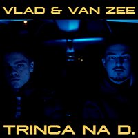 Vlad, Van Zee – Trinca Na D.